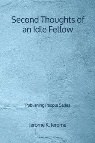 Cover of Second Thoughts of an Idle Fellow - Publishing People Series