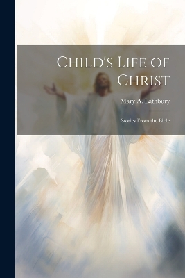 Cover of Child's Life of Christ; Stories From the Bible