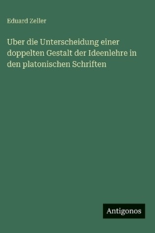 Cover of Uber die Unterscheidung einer doppelten Gestalt der Ideenlehre in den platonischen Schriften