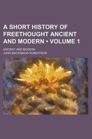 Cover of A Short History of Freethought Ancient and Modern (Volume 1); Ancient and Modern