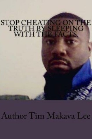 Cover of Stop cheating on the Truth by sleeping with the facts.