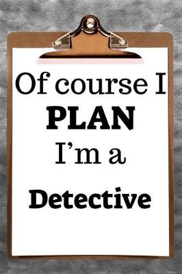 Book cover for Of Course I Plan I'm a Detective