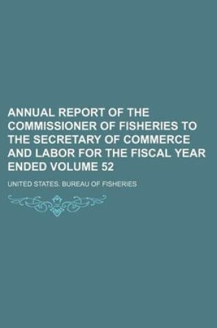 Cover of Annual Report of the Commissioner of Fisheries to the Secretary of Commerce and Labor for the Fiscal Year Ended Volume 52