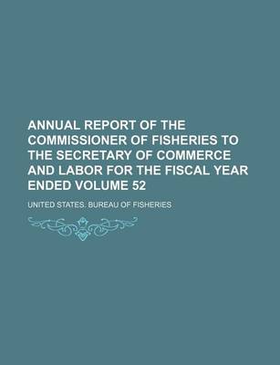 Book cover for Annual Report of the Commissioner of Fisheries to the Secretary of Commerce and Labor for the Fiscal Year Ended Volume 52