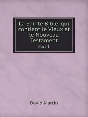 Book cover for La Sainte Bible, qui contient le Vieux et le Nouveau Testament Part 1