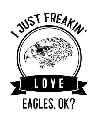 Book cover for I Just Freakin' Love Eagles, OK?