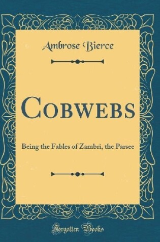 Cover of Cobwebs: Being the Fables of Zambri, the Parsee (Classic Reprint)