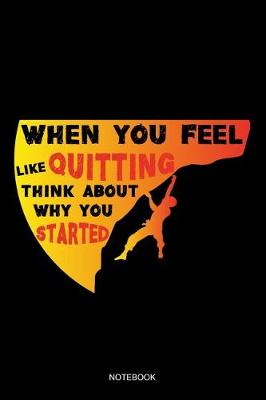 Book cover for When You Feel Like Quitting Think About Why You Started Notebook