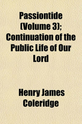 Cover of Passiontide (Volume 3); Continuation of the Public Life of Our Lord