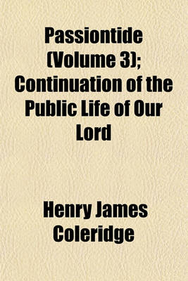 Book cover for Passiontide (Volume 3); Continuation of the Public Life of Our Lord