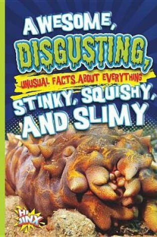 Cover of Awesome, Disgusting, Unusual Facts about Everything Stinky, Squishy, and Slimy