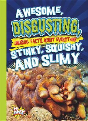 Cover of Awesome, Disgusting, Unusual Facts about Everything Stinky, Squishy, and Slimy