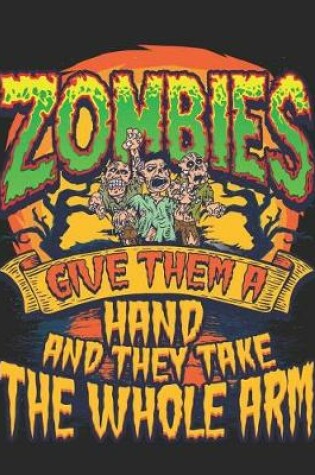 Cover of Zombies Give Them a Hand and They Take the Whole Arm