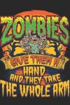 Book cover for Zombies Give Them a Hand and They Take the Whole Arm