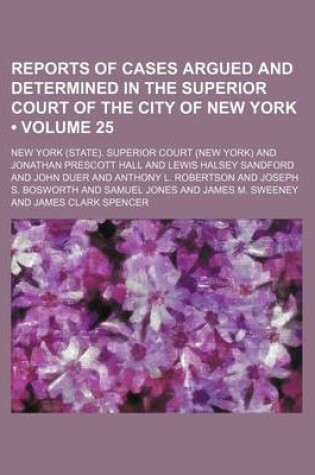 Cover of Reports of Cases Argued and Determined in the Superior Court of the City of New York (Volume 25 )