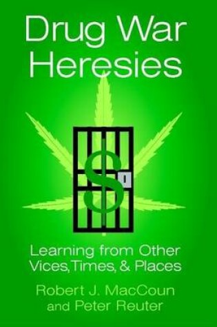 Cover of Drug War Heresies: Learning from Other Vices, Times and Places