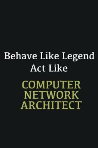 Cover of Behave like Legend Act Like Computer Network Architect