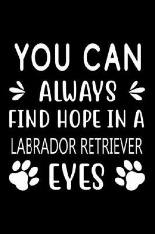 Cover of You can always find Hope in a Labrador Retriever eyes