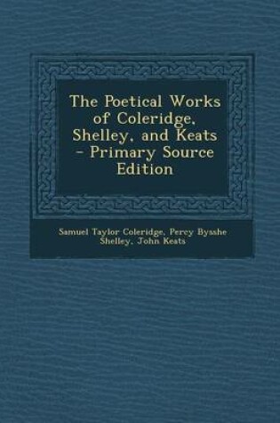 Cover of The Poetical Works of Coleridge, Shelley, and Keats - Primary Source Edition