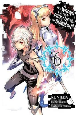 Book cover for Is It Wrong to Try to Pick Up Girls in a Dungeon?, Vol. 6 (manga)