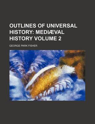 Book cover for Outlines of Universal History; Mediaeval History Volume 2