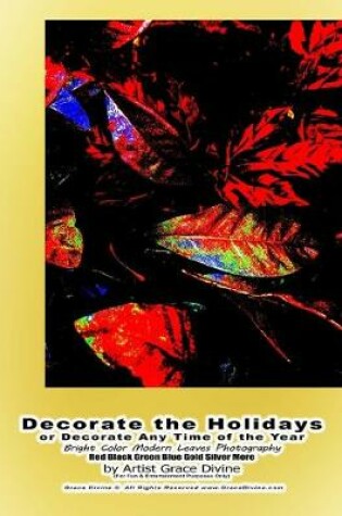 Cover of Decorate the Holidays or Decorate Any Time of the Year Bright Color Modern Leaves Photography Red Black Green Blue Gold Silver More by Artist Grace Divine