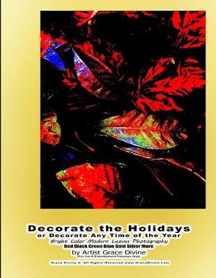 Book cover for Decorate the Holidays or Decorate Any Time of the Year Bright Color Modern Leaves Photography Red Black Green Blue Gold Silver More by Artist Grace Divine