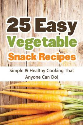 Book cover for 25 Easy Vegetable Snack Recipes