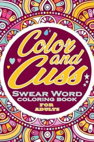 Cover of Color and Cuss Swear Word Coloring Book for Adults