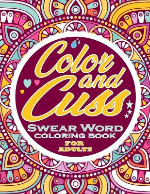 Book cover for Color and Cuss Swear Word Coloring Book for Adults