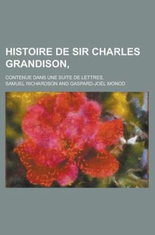 Cover of Histoire de Sir Charles Grandison; Contenue Dans Une Suite de Lettres,