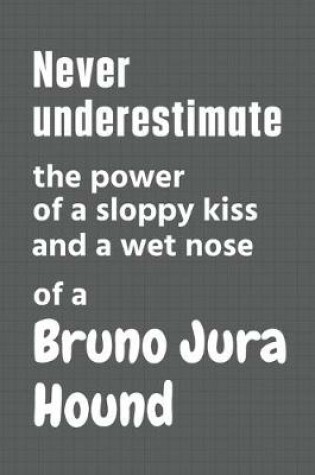 Cover of Never underestimate the power of a sloppy kiss and a wet nose of a Bruno Jura Hound