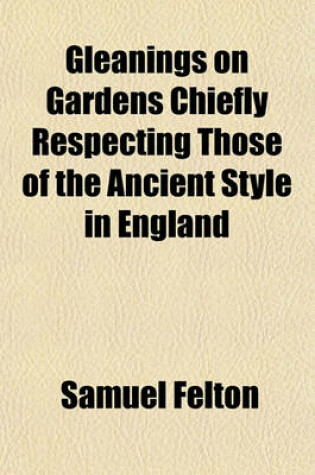 Cover of Gleanings on Gardens Chiefly Respecting Those of the Ancient Style in England