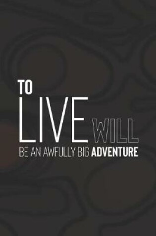 Cover of To Live Will Be An Awfully Big Adventure