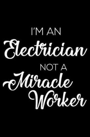 Cover of I'm an Electrician Not a Miracle Worker