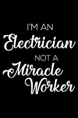 Book cover for I'm an Electrician Not a Miracle Worker