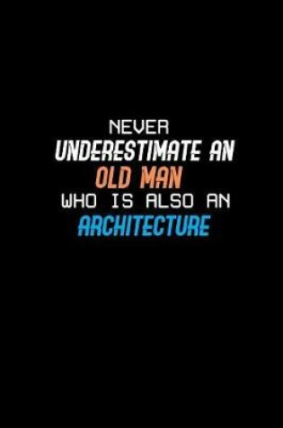 Cover of Never underestimate an old man who is also an architecture