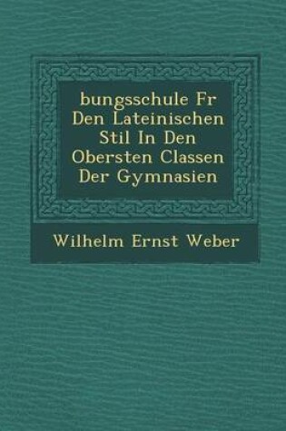 Cover of Bungsschule F R Den Lateinischen Stil in Den Obersten Classen Der Gymnasien