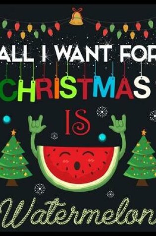 Cover of All I Want For Christmas is Watermelon
