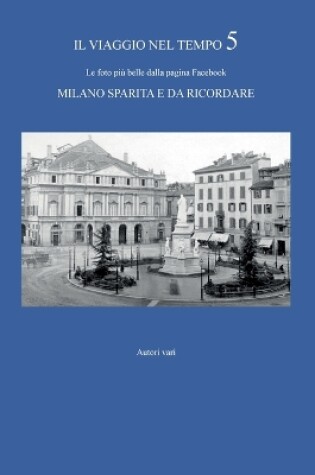 Cover of IL VIAGGIO NEL TEMPO 5 - Le foto più belle dalla pagina Facebook Milano sparita e da ricordare