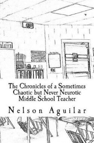 Cover of The Chronicles of a Sometimes Chaotic but Never Neurotic Middle School Teacher