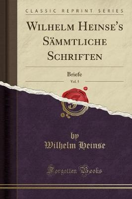 Book cover for Wilhelm Heinse's Sämmtliche Schriften, Vol. 5: Briefe (Classic Reprint)
