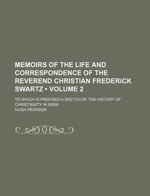 Book cover for Memoirs of the Life and Correspondence of the Reverend Christian Frederick Swartz (Volume 2); To Which Is Prefixed a Sketch of the History of Christianity in India