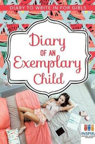 Cover of Diary of an Exemplary Child Diary to Write In for Girls
