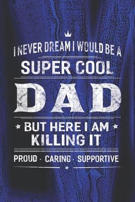 Book cover for I Never Dream I Would Be A Super Cool Dad But Here I Am Killing It