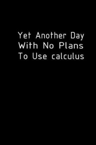 Cover of Yet another day with no plans to use Calculus