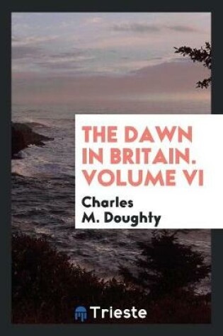 Cover of The Dawn in Britain. Volume VI