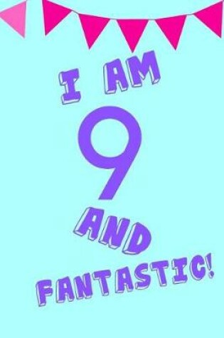 Cover of I Am 9 and Fantastic!