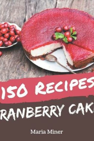 Cover of 150 Cranberry Cake Recipes