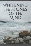 Book cover for Whitening the Stones of the Mind